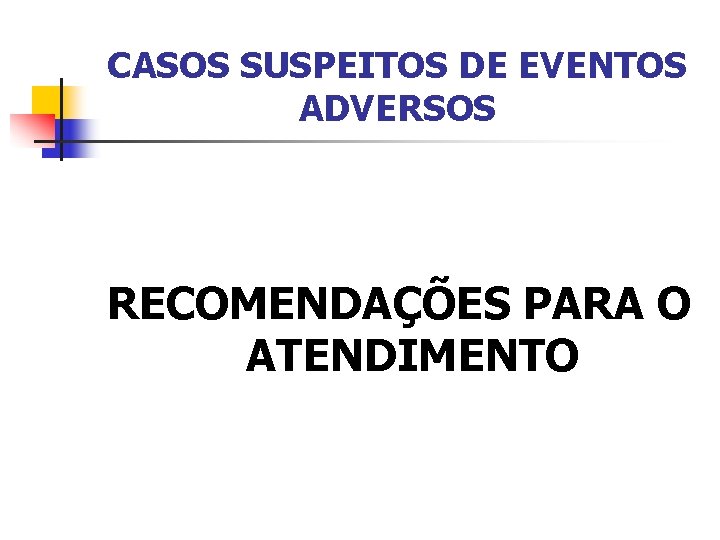 CASOS SUSPEITOS DE EVENTOS ADVERSOS RECOMENDAÇÕES PARA O ATENDIMENTO 