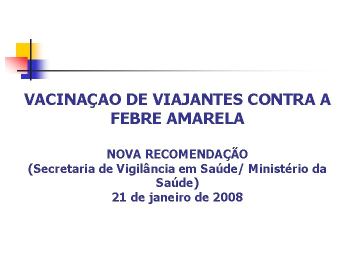 VACINAÇAO DE VIAJANTES CONTRA A FEBRE AMARELA NOVA RECOMENDAÇÃO (Secretaria de Vigilância em Saúde/