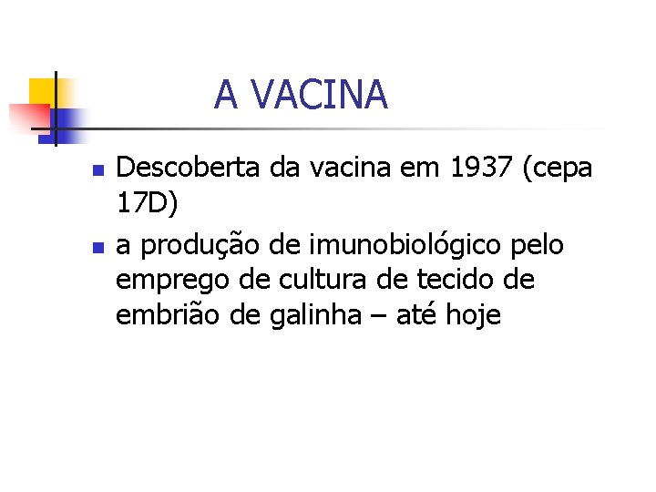 A VACINA n n Descoberta da vacina em 1937 (cepa 17 D) a produção