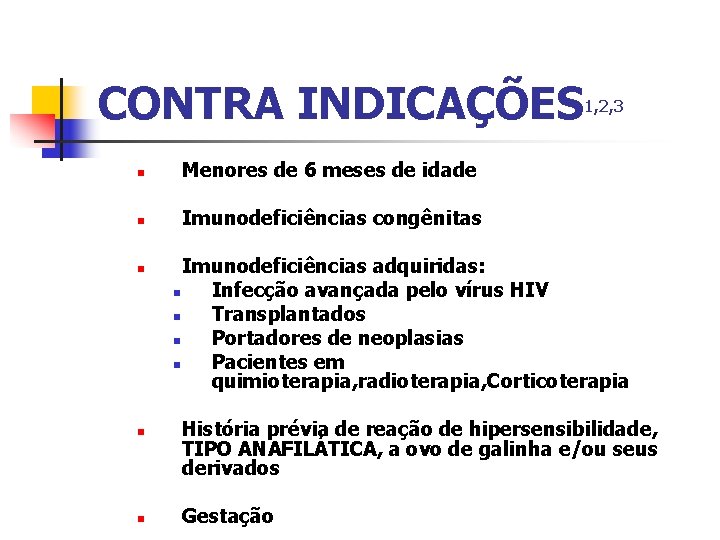 CONTRA INDICAÇÕES n Menores de 6 meses de idade n Imunodeficiências congênitas n n