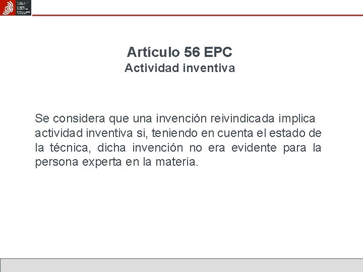 Artículo 56 EPC Actividad inventiva Se considera que una invención reivindicada implica actividad inventiva