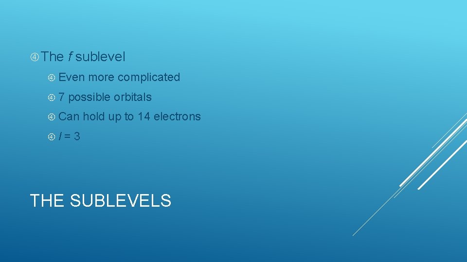  The f sublevel Even 7 possible orbitals Can l more complicated hold up