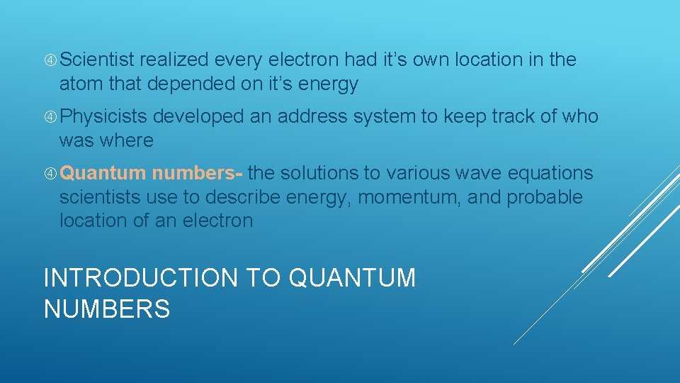  Scientist realized every electron had it’s own location in the atom that depended