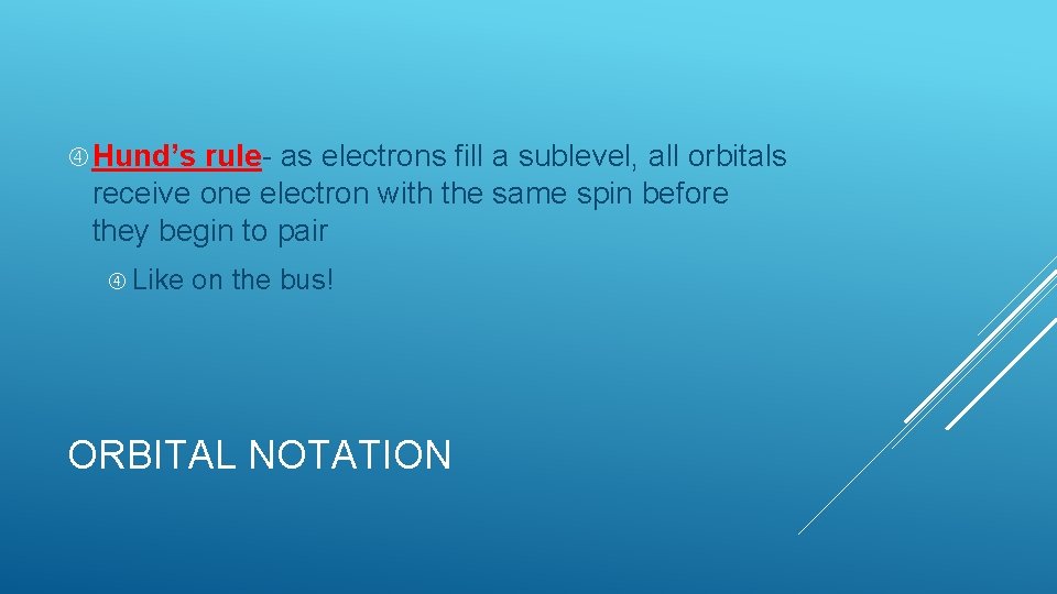  Hund’s rule- as electrons fill a sublevel, all orbitals receive one electron with