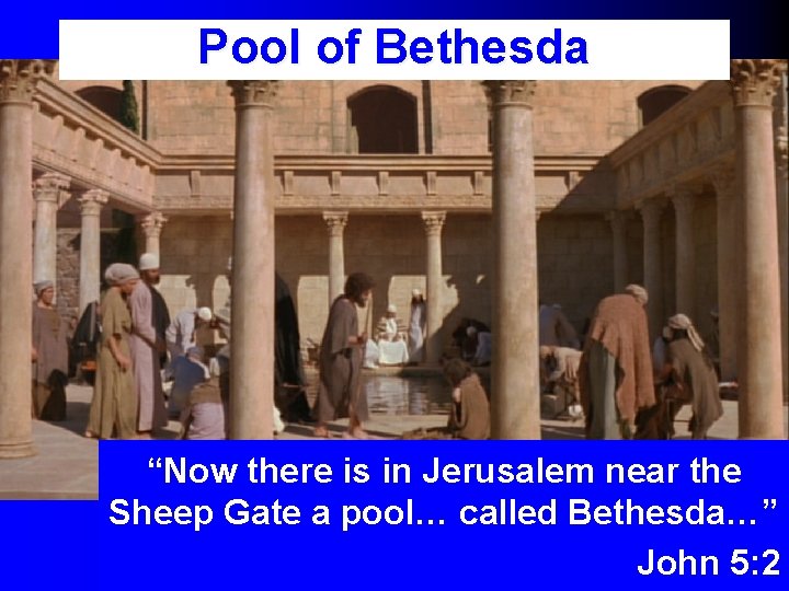 Pool of Bethesda “Now there is in Jerusalem near the Sheep Gate a pool…