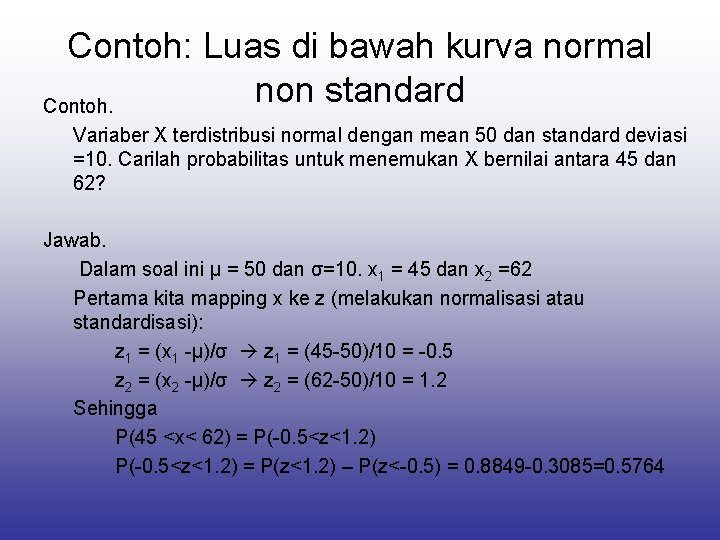 Contoh: Luas di bawah kurva normal non standard Contoh. Variaber X terdistribusi normal dengan