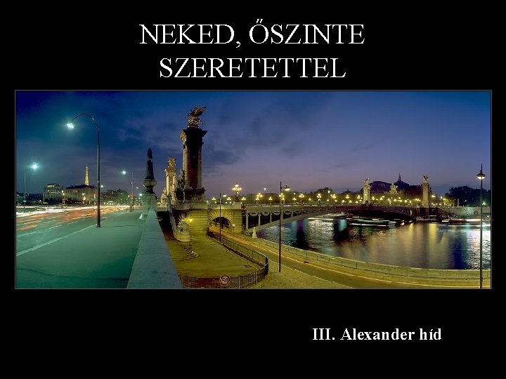 NEKED, ŐSZINTE SZERETETTEL III. Alexander híd 