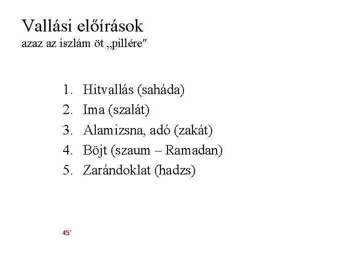 Vallási előírások azaz az iszlám öt „pillére” 1. 2. 3. 4. 5. 45’ Hitvallás Vallási előírások azaz az iszlám öt „pillére” 1. 2. 3. 4. 5. 45’ Hitvallás