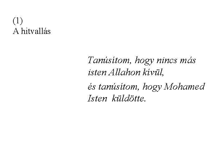 (1) A hitvallás Tanúsítom, hogy nincs más isten Allahon kívül, és tanúsítom, hogy Mohamed (1) A hitvallás Tanúsítom, hogy nincs más isten Allahon kívül, és tanúsítom, hogy Mohamed