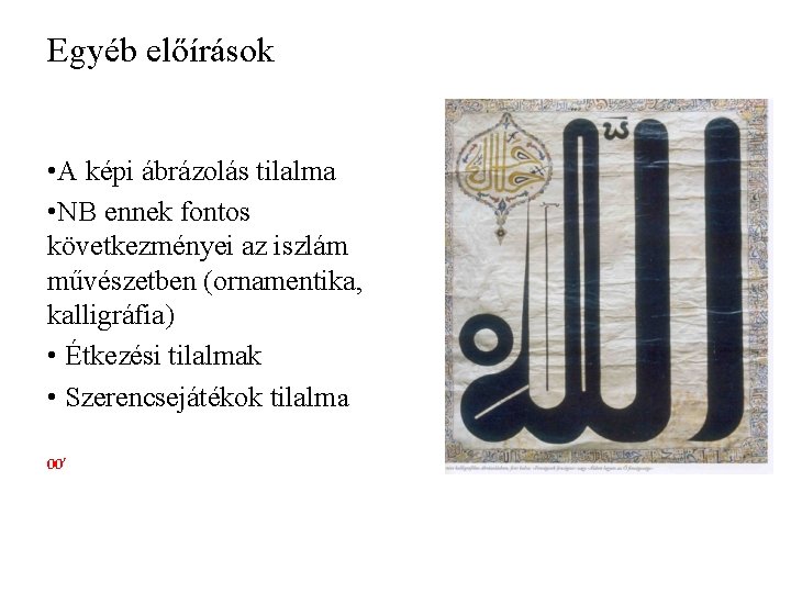 Egyéb előírások • A képi ábrázolás tilalma • NB ennek fontos következményei az iszlám Egyéb előírások • A képi ábrázolás tilalma • NB ennek fontos következményei az iszlám