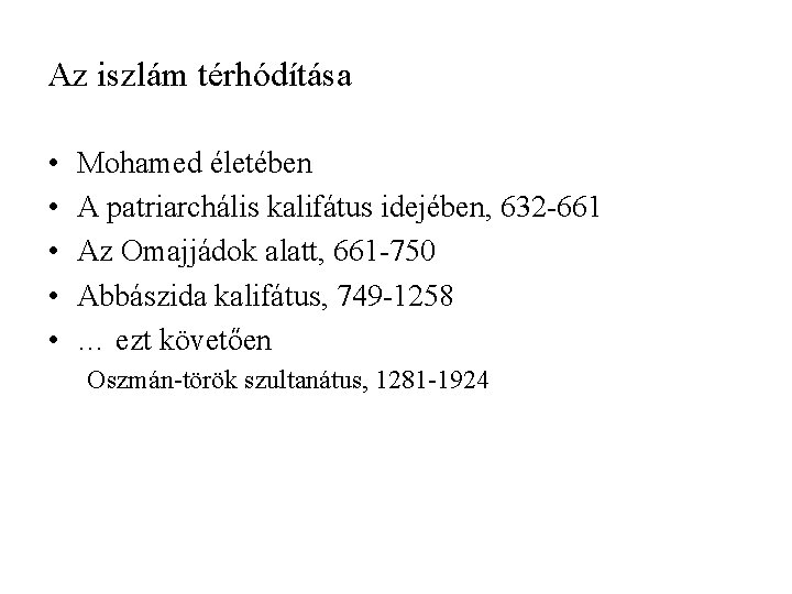 Az iszlám térhódítása • • • Mohamed életében A patriarchális kalifátus idejében, 632 -661 Az iszlám térhódítása • • • Mohamed életében A patriarchális kalifátus idejében, 632 -661