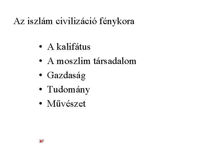 Az iszlám civilizáció fénykora • • • 30’ A kalifátus A moszlim társadalom Gazdaság Az iszlám civilizáció fénykora • • • 30’ A kalifátus A moszlim társadalom Gazdaság