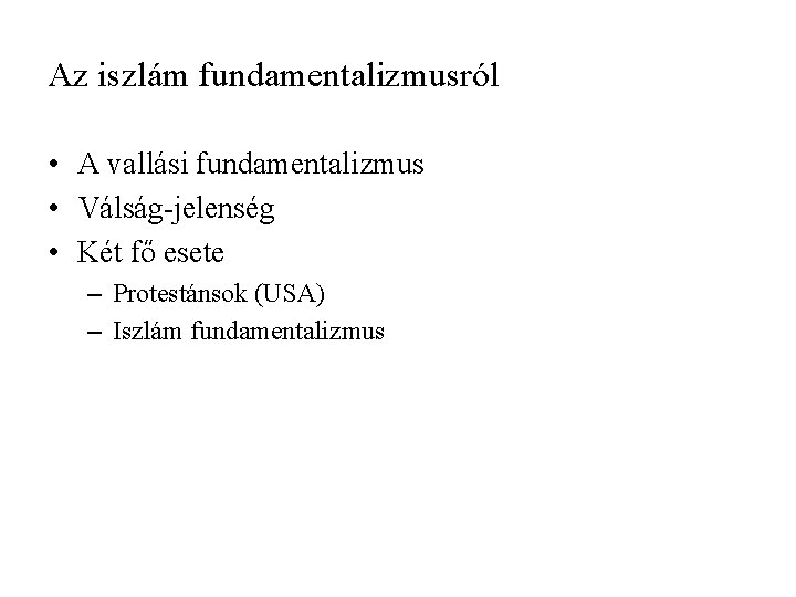 Az iszlám fundamentalizmusról • A vallási fundamentalizmus • Válság-jelenség • Két fő esete – Az iszlám fundamentalizmusról • A vallási fundamentalizmus • Válság-jelenség • Két fő esete –