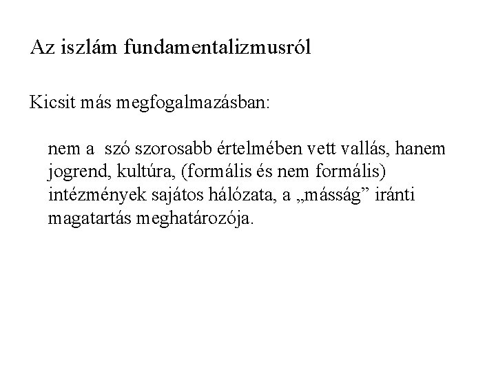 Az iszlám fundamentalizmusról Kicsit más megfogalmazásban: nem a szó szorosabb értelmében vett vallás, hanem Az iszlám fundamentalizmusról Kicsit más megfogalmazásban: nem a szó szorosabb értelmében vett vallás, hanem