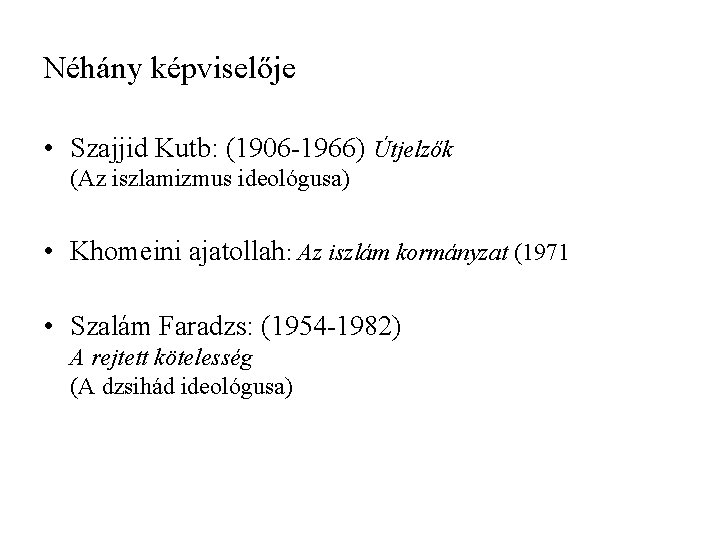 Néhány képviselője • Szajjid Kutb: (1906 -1966) Útjelzők (Az iszlamizmus ideológusa) • Khomeini ajatollah: Néhány képviselője • Szajjid Kutb: (1906 -1966) Útjelzők (Az iszlamizmus ideológusa) • Khomeini ajatollah: