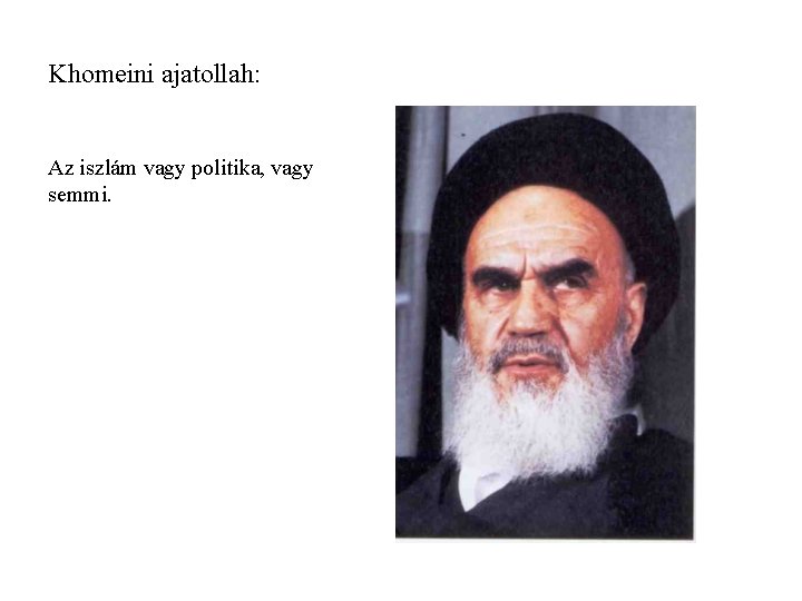 Khomeini ajatollah: Az iszlám vagy politika, vagy semmi. Khomeini ajatollah: Az iszlám vagy politika, vagy semmi.