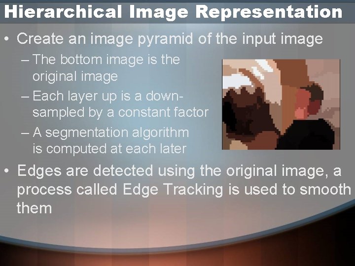 Hierarchical Image Representation • Create an image pyramid of the input image – The Hierarchical Image Representation • Create an image pyramid of the input image – The