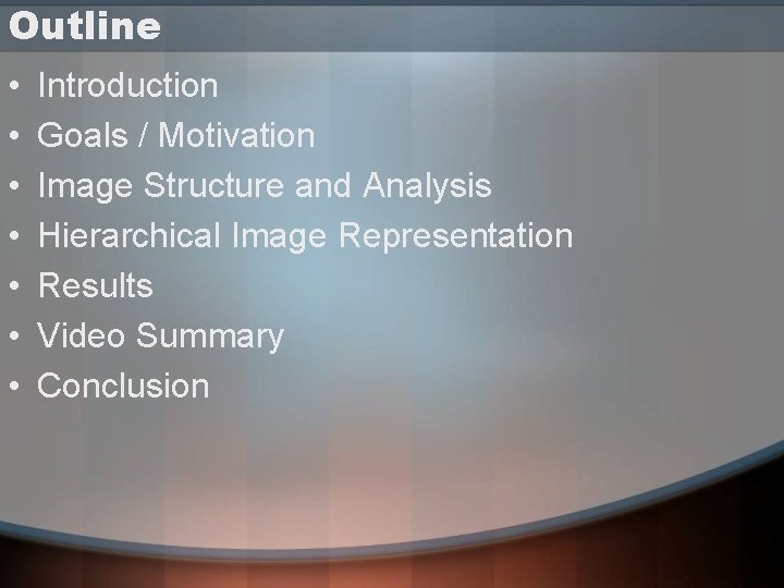Outline • • Introduction Goals / Motivation Image Structure and Analysis Hierarchical Image Representation Outline • • Introduction Goals / Motivation Image Structure and Analysis Hierarchical Image Representation