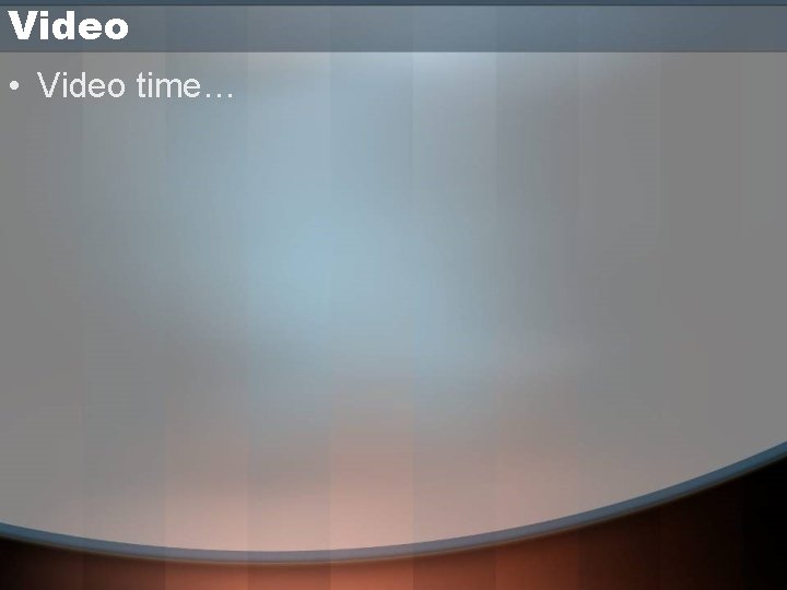 Video • Video time… Video • Video time…