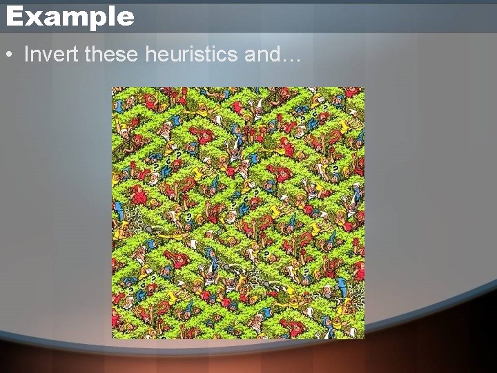 Example • Invert these heuristics and… Example • Invert these heuristics and…