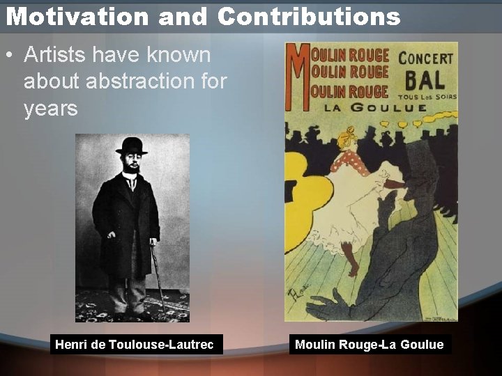 Motivation and Contributions • Artists have known about abstraction for years Henri de Toulouse-Lautrec Motivation and Contributions • Artists have known about abstraction for years Henri de Toulouse-Lautrec