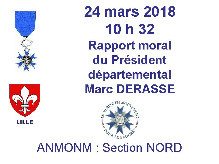 24 mars 2018 10 h 32 Rapport moral du Président départemental Marc DERASSE LILLE