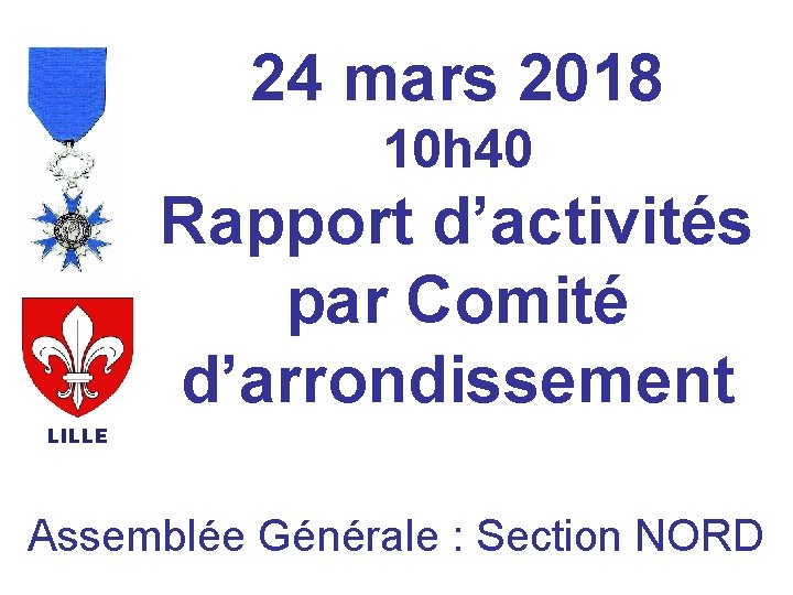 24 mars 2018 10 h 40 Rapport d’activités par Comité d’arrondissement LILLE Assemblée Générale