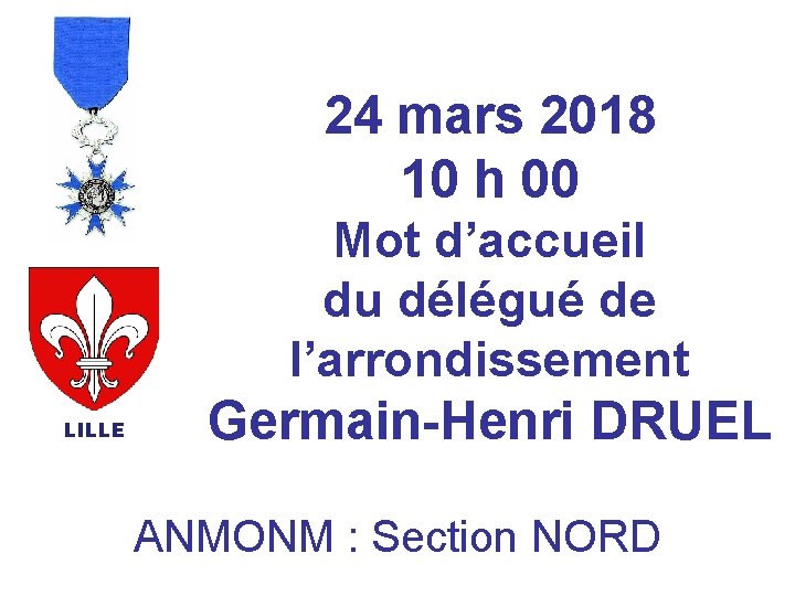 24 mars 2018 10 h 00 Mot d’accueil du délégué de l’arrondissement LILLE Germain-Henri