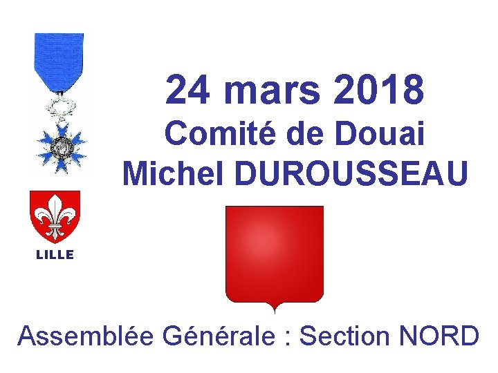 24 mars 2018 Comité de Douai Michel DUROUSSEAU LILLE Assemblée Générale : Section NORD