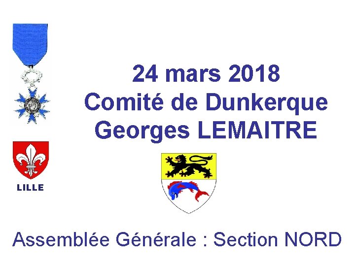 24 mars 2018 Comité de Dunkerque Georges LEMAITRE LILLE Assemblée Générale : Section NORD