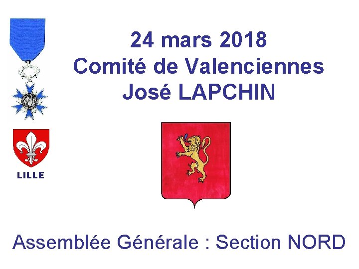 24 mars 2018 Comité de Valenciennes José LAPCHIN LILLE Assemblée Générale : Section NORD