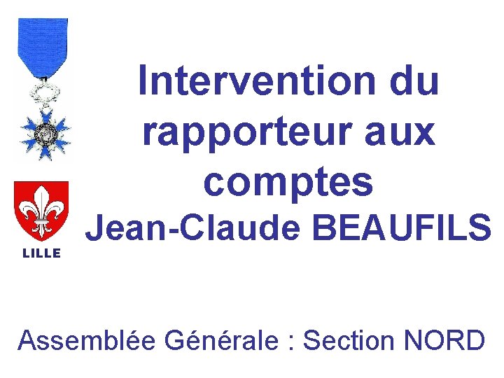 Intervention du rapporteur aux comptes LILLE Jean-Claude BEAUFILS Assemblée Générale : Section NORD 