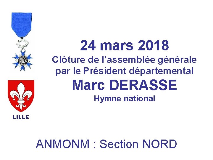 24 mars 2018 Clôture de l’assemblée générale par le Président départemental Marc DERASSE Hymne