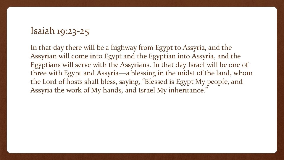 Isaiah 19: 23 -25 In that day there will be a highway from Egypt