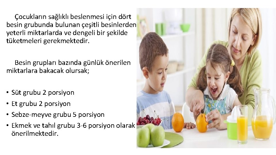 Çocukların sağlıklı beslenmesi için dört besin grubunda bulunan çeşitli besinlerden yeterli miktarlarda ve dengeli
