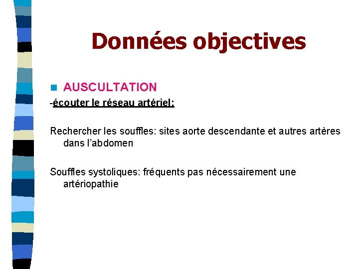 Données objectives n AUSCULTATION -écouter le réseau artériel: Recher les souffles: sites aorte descendante