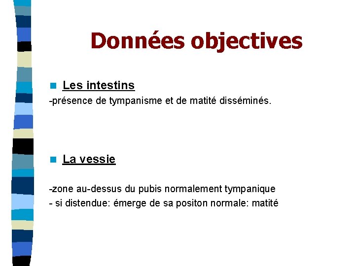 Données objectives n Les intestins -présence de tympanisme et de matité disséminés. n La