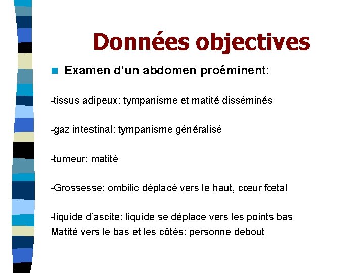 Données objectives n Examen d’un abdomen proéminent: -tissus adipeux: tympanisme et matité disséminés -gaz