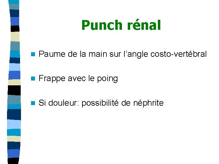 Punch rénal n Paume de la main sur l’angle costo-vertébral n Frappe avec le