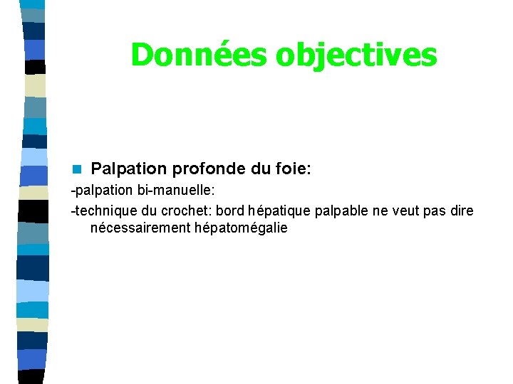 Données objectives n Palpation profonde du foie: -palpation bi-manuelle: -technique du crochet: bord hépatique