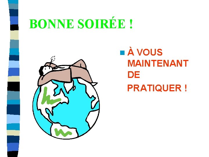 BONNE SOIRÉE ! nÀ VOUS MAINTENANT DE PRATIQUER ! 