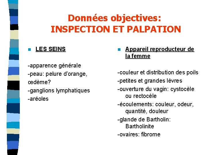 Données objectives: INSPECTION ET PALPATION n LES SEINS -apparence générale -peau: pelure d’orange, œdème?