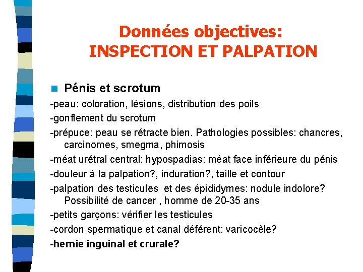 Données objectives: INSPECTION ET PALPATION n Pénis et scrotum -peau: coloration, lésions, distribution des