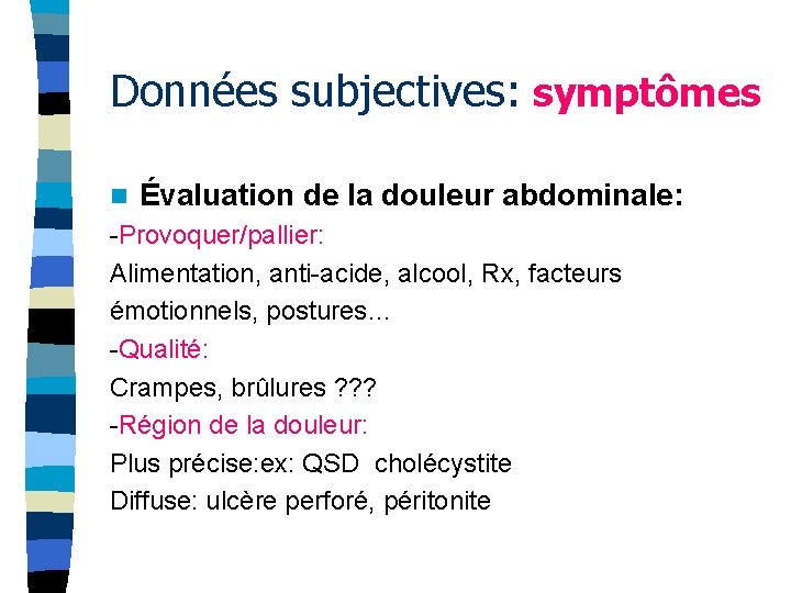 Données subjectives: symptômes n Évaluation de la douleur abdominale: -Provoquer/pallier: Alimentation, anti-acide, alcool, Rx,