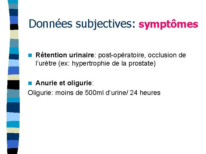 Données subjectives: symptômes n Rétention urinaire: post-opératoire, occlusion de l’urètre (ex: hypertrophie de la