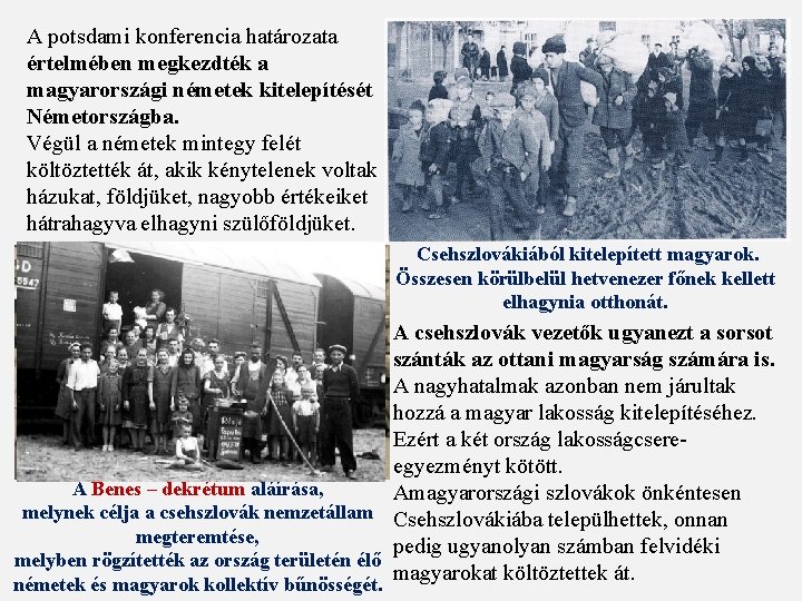 A potsdami konferencia határozata értelmében megkezdték a magyarországi németek kitelepítését Németországba. Végül a németek