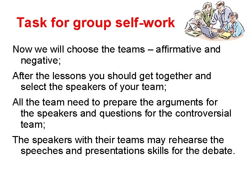 Task for group self-work Now we will choose the teams – affirmative and negative;