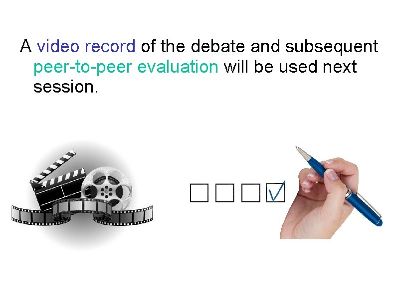 A video record of the debate and subsequent peer-to-peer evaluation will be used next