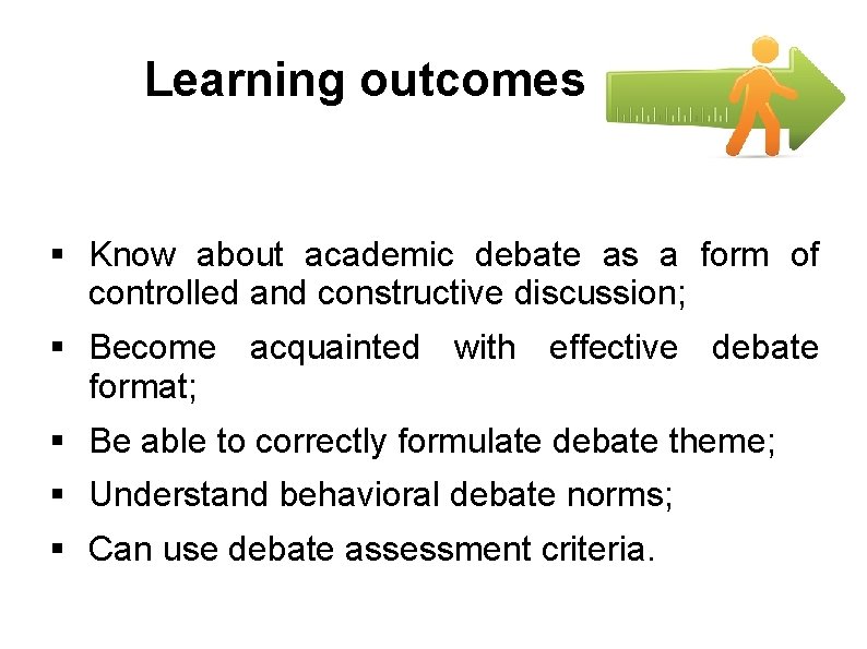 Learning outcomes § Know about academic debate as a form of controlled and constructive