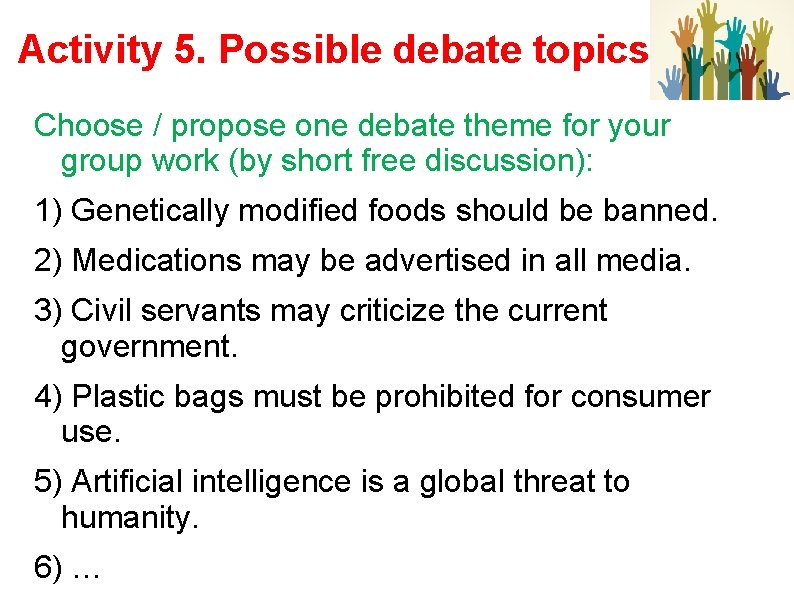 Activity 5. Possible debate topics Choose / propose one debate theme for your group